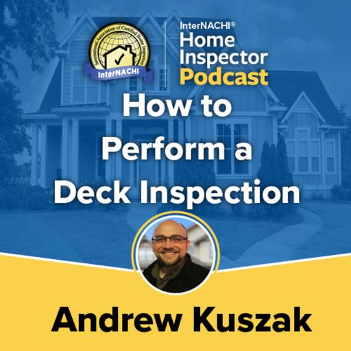 Episode 613: How to Perform a Deck Inspection with Certified Professional Inspector® Andrew Kuszak