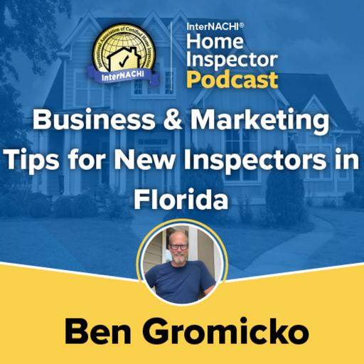 Episode 612: "Business & Marketing Tips for New Inspectors in Florida" with InterNACHI's Ben Gromicko