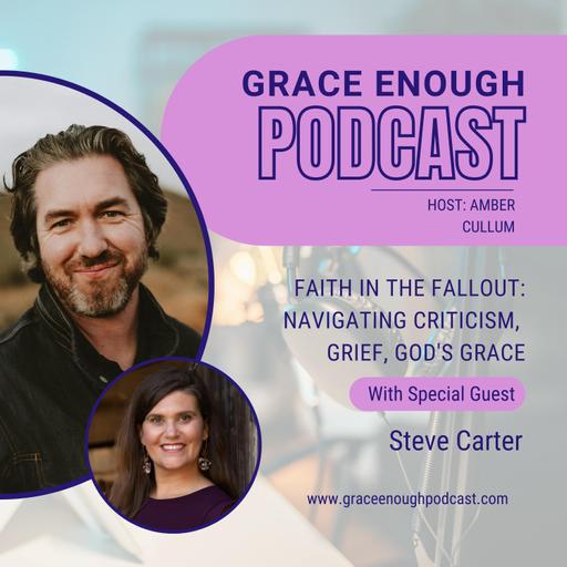 267: Faith in the Fallout: Navigating Criticism, Grief, God's Grace | Steve Carter