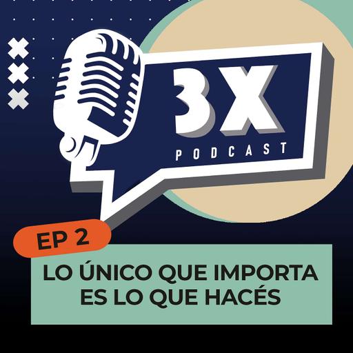 🎙 𝟯𝗫 𝗣𝗢𝗗𝗖𝗔𝗦𝗧 | Episodio 5: Lo único que importa es lo que hacés