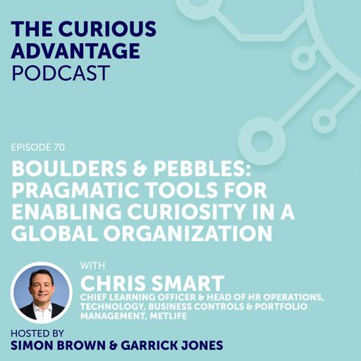 S6 Ep7: #70 Boulders & Pebbles: Pragmatic Tools for Enabling Curiosity in a Global Organization with Chris Smart (CLO, MetLife)