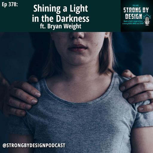 Ep 378 Shining a Light in the Darkness ft. Bryan Weight