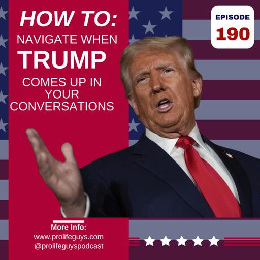 190: How to Respond When TRUMP Comes Up in Pro-Life Conversations