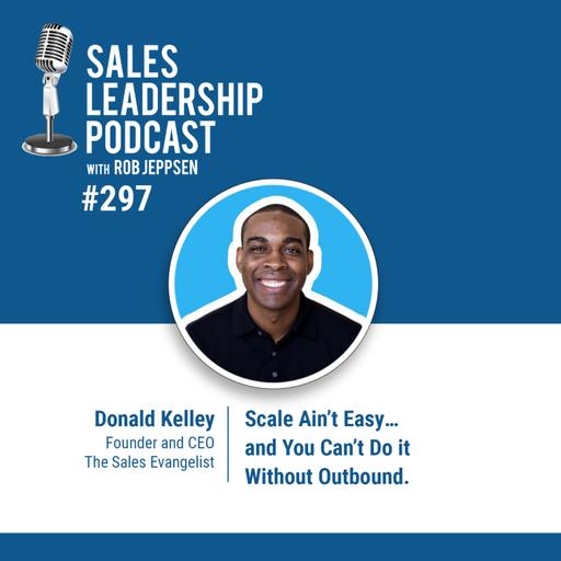 Episode 297: Donald Kelly, Founder and CEO of The Sales Evangelist: Scale Ain’t Easy…and You Can’t Do it Without Outbound.