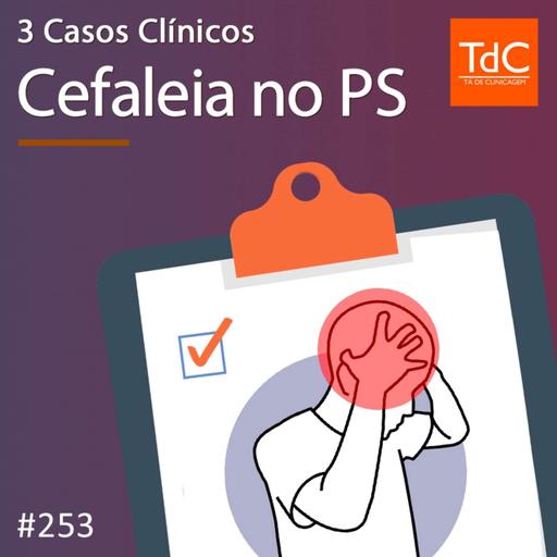 TdC 253: Cefaleia no pronto-socorro - 3 casos