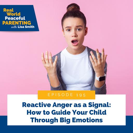 195: Reactive Anger as a Signal: How to Guide Your Child Through Big Emotions