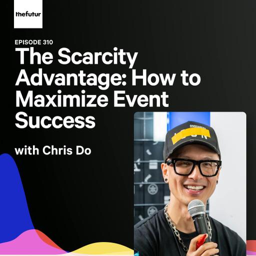 310 - The Scarcity Advantage: How to Maximize Event Success - With Chris Do