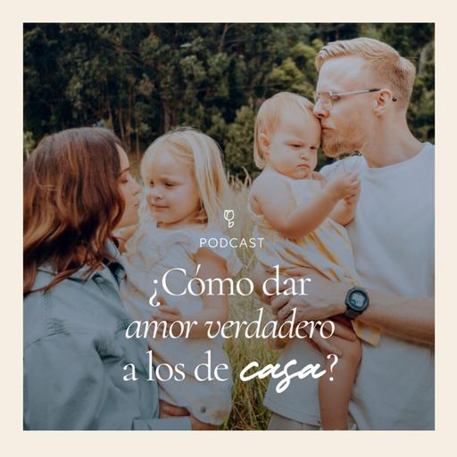 ¿Cómo dar amor verdadero a los de casa?