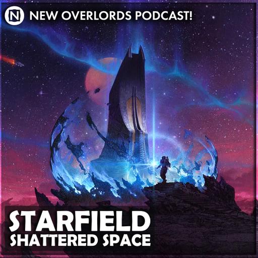 New Overlords Podcast 529: Starfield – Shattered Space