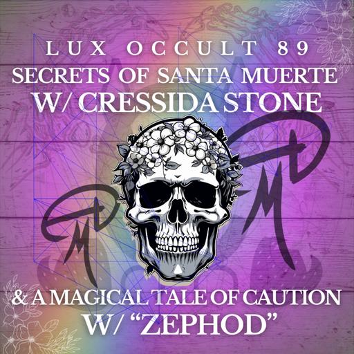 89. Secrets of Santa Muerte w/ Cressida Stone & A Magical Tale of Caution w/ “Zephod”