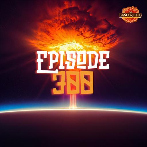 Episode 300 - The Final Countdown Part 6