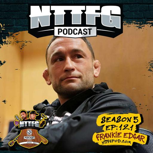 NTTFGPOD S5 Ep.121 w/Frankie Edgar