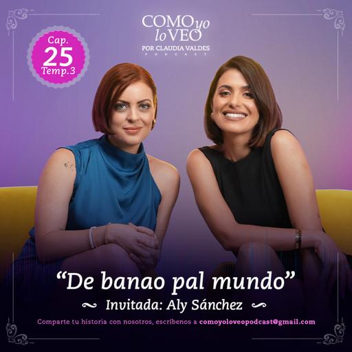 E25 " De Banao pal' Mundo" con Aly Sánchez.