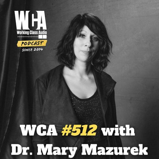 WCA #512 with Dr. Mary Mazurek – Classical Recording, Mentoring, Microphone Techniques for Live Performances, Evolution of Audio Technology, and Moving to Canada