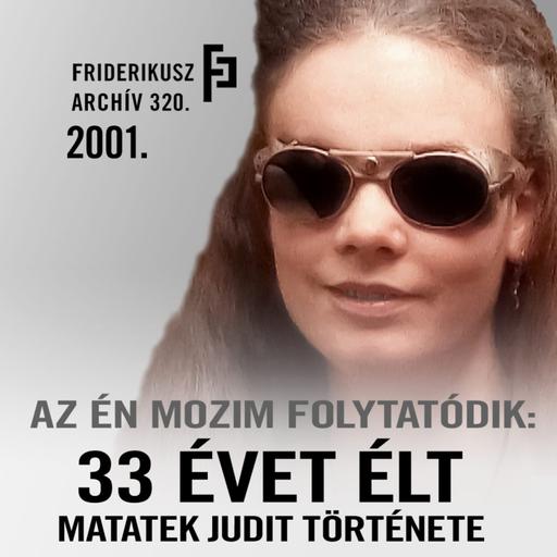 AZ ÉN MOZIM FOLYTATÓDIK: 33 ÉVET ÉLT - Matatek Judit története, 2001. /// Friderikusz Archív 320.