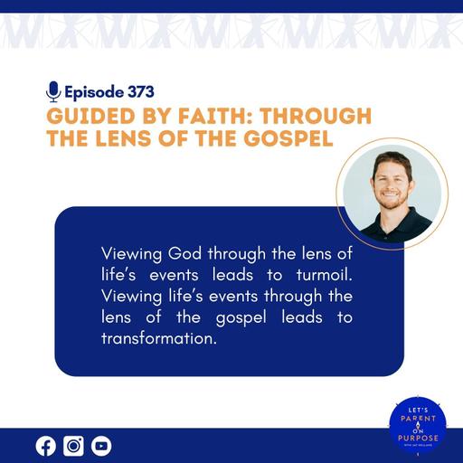 Ep. 373: Guided by Faith: Through the Lens of the Gospel