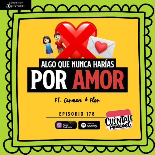 178. Algo que nunca harías por AMOR (Ft. Carmen & Flor)