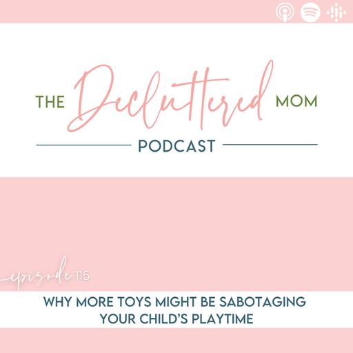 115: Why More Toys Might Be Sabotaging Your Child’s Playtime