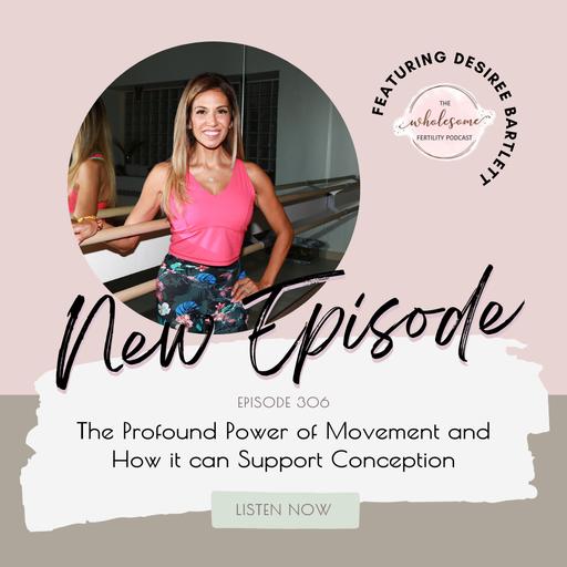 EP 306 The Profound Power of Movement and How it can Support Conception | Desiree Bartlett