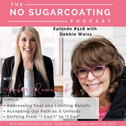 #518 Addressing Fear and Limiting Beliefs, Accepting Our Path as it Unfolds & Shifting From “I Can’t” to “I Can” with Debbie Weiss