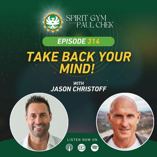 EP 314 — Jason Christoff: Take Back Your Mind