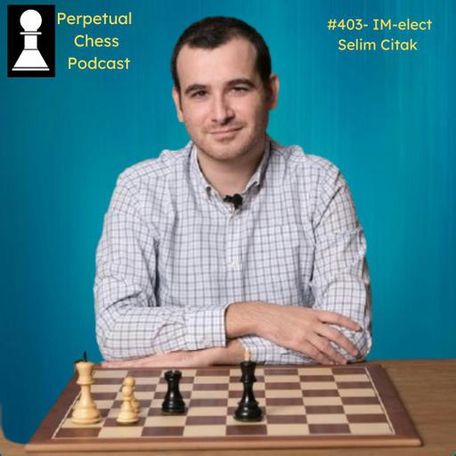 EP 403- IM-Elect Selim Citak on How a Spontaneous Decision to Return to OTB Chess Led to Him Earning the IM Title at Age 39