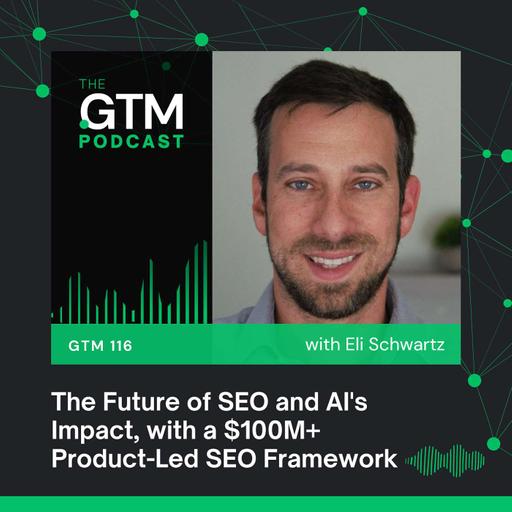 GTM 116: The Future of SEO and AI's Impact, with a $100M+ Product-Led SEO Framework with Eli Schwartz