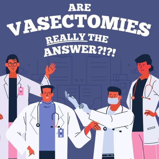 191: Are Vasectomies Really the Answer?!?!?!