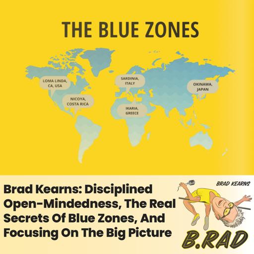 Brad Kearns: Disciplined Open-Mindedness, The Real Secrets Of Blue Zones, And Focusing On The Big Picture