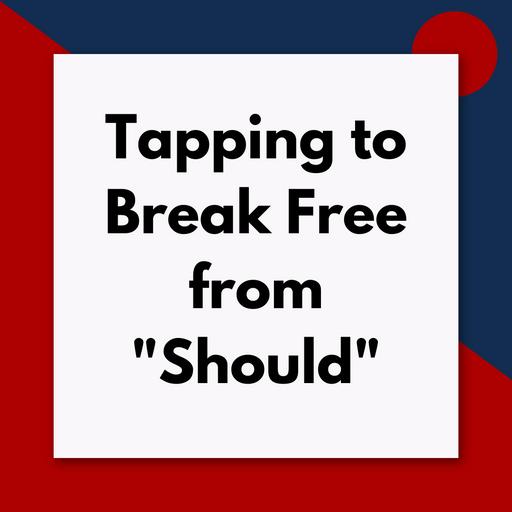 Tapping to Break Free from the Weight of "Should" (Pod #632)