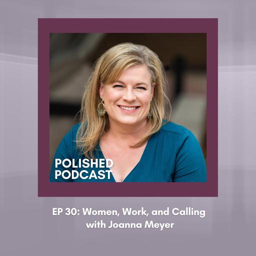 Ep 30: Women, Work and Calling with Joanna Meyer