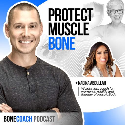 #133: Protect Muscle & Bone During Weight Loss w/ Nagina Abdullah + Bonecoach™ Osteoporosis & Osteopenia