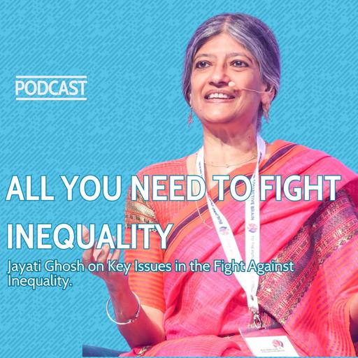 ALL YOU NEED TO KNOW TO FIGHT INEQUALITY- with Jayati Ghosh a world leading thinker and activist economist on debt, tax, colonialism, care and so much more.