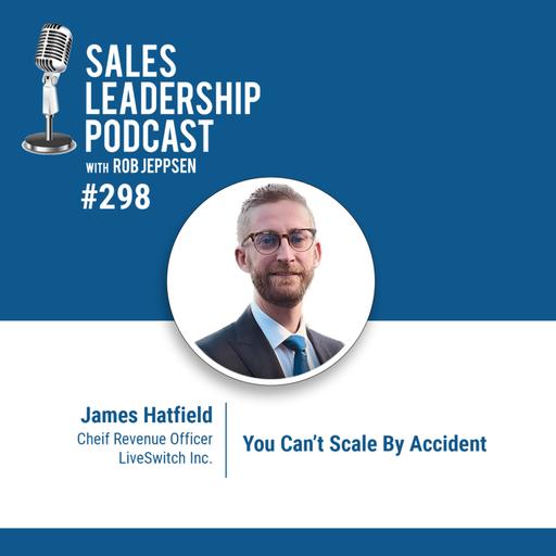 Episode 298: James Hatfield, CRO of LiveSwitch Inc. - You Can’t Scale By Accident