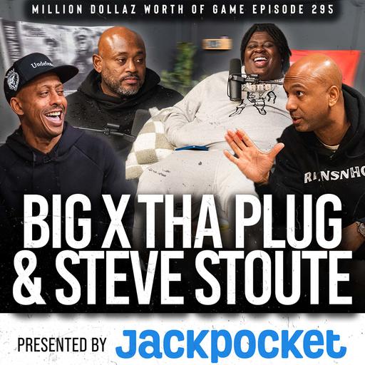 BIG X THA PLUG & STEVE STOUTE: MILLION DOLLAZ WORTH OF GAME EPISODE 295