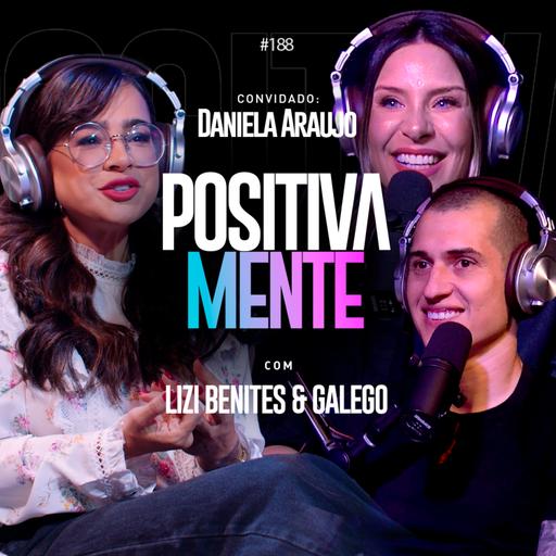 TRANSFORMAÇÃO E SUPERAÇÃO - POSITIVAMENTE PODCAST COM DANIELA ARAÚJO EP #188