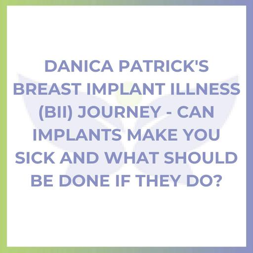 Danica Patrick's Breast Implant Illness (BII) Journey - Can Implants Make You Sick And What Should Be Done If They Do?