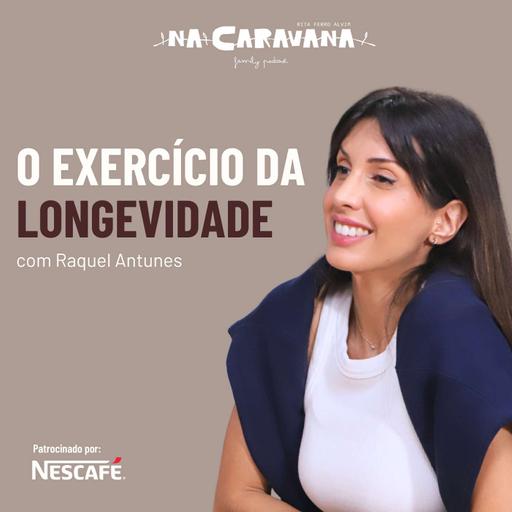 O Exercício da Longevidade com Raquel Antunes | N'A Caravana #263