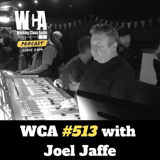 WCA #513 with Joel Jaffe - Navigating 40 Years of Studio Life, Recording Legends, Perfecting Live Room Techniques, Overcoming Bay Area Challenges, and Getting Out of the Chair