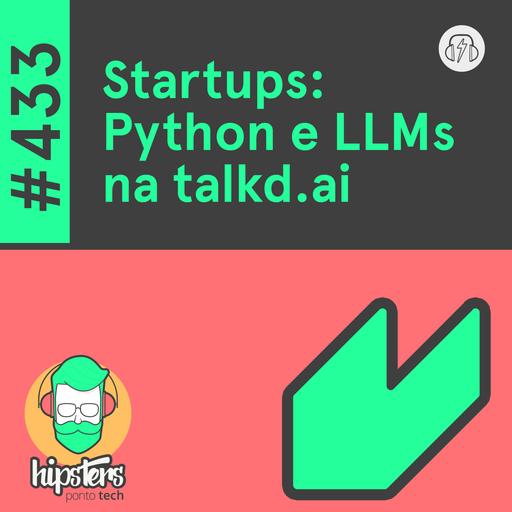 Startups: Python e LLMs na talkd.ai – Hipsters Ponto Tech #433