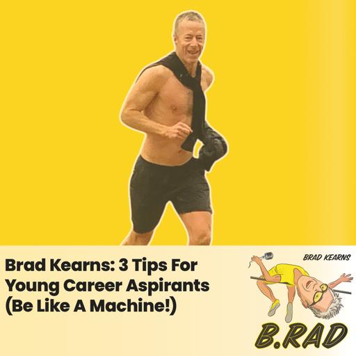 Brad Kearns: 3 Tips For Young Career Aspirants (Be Like A Machine!)