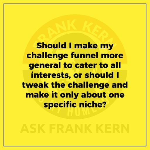 Should I make my challenge funnel more general to cater to all interests, or should I tweak the challenge and make it only about one specific niche?