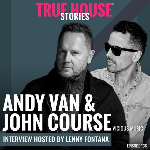 Andy Van & John Course (Vicious Music) interview podcast hosted by Lenny Fontana # 136 - True House Stories®