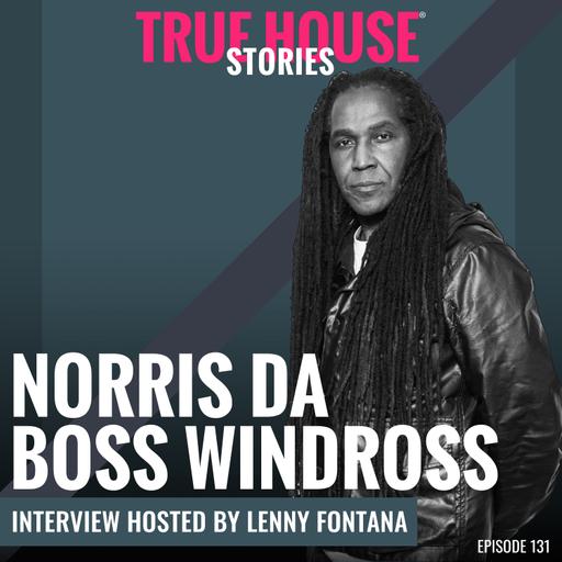 Norris Da Boss Windross (Godfather of Garage) interview podcast hosted by Lenny Fontana # 131 - True House Stories®