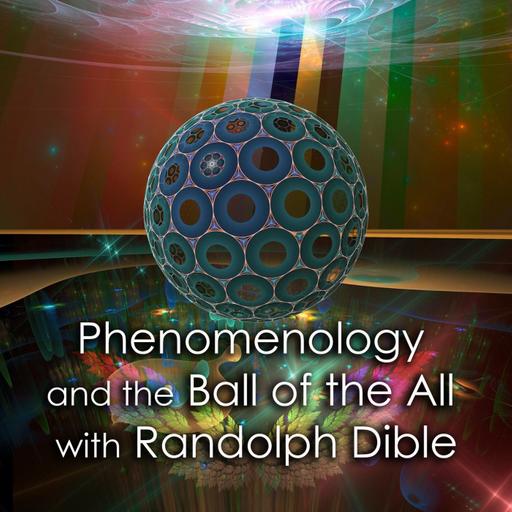 Episode 311: Phenomenology and the Ball of the All with Randolph Dible