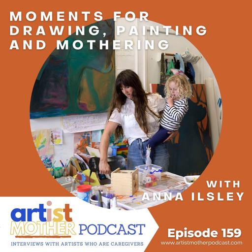 159: Moments for Drawing, Painting and Mothering with Anna Ilsley