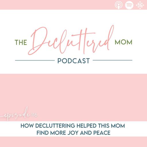 116: How Decluttering Helped This Mom Find More Joy and Peace