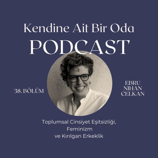 Bölüm 38 / Ebru Nihan Celkan & Toplumsal Cinsiyet Eşitsizliği