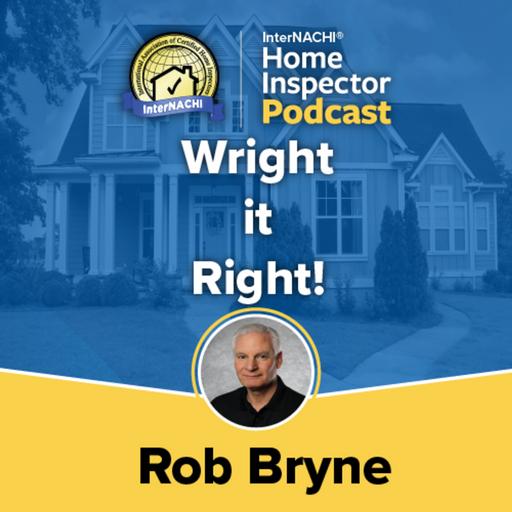 Episode 617: Wright it Right with Certified Master Inspector® Rob Bryne