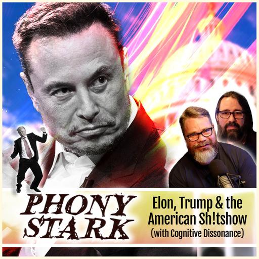 PHONY STARK: Elon, Trump, & the American Sh!tshow (with Cognitive Dissonance)